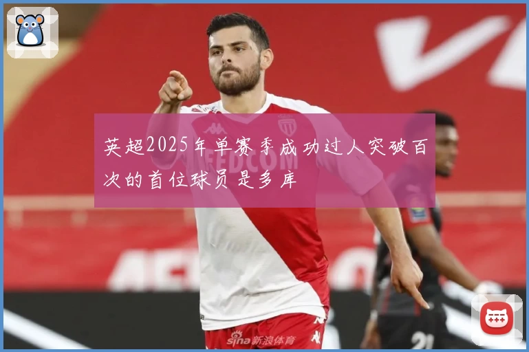 英超2025年单赛季成功过人突破百次的首位球员是多库