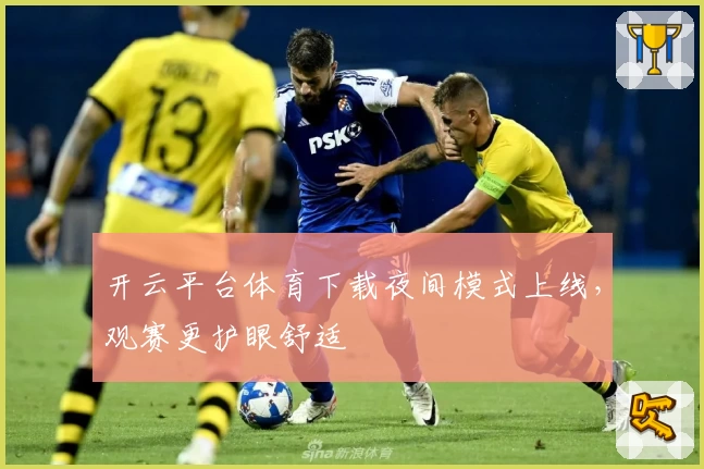开云平台体育下载夜间模式上线，观赛更护眼舒适