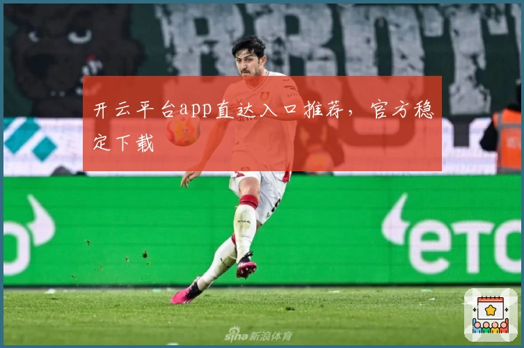 开云平台app直达入口推荐，官方稳定下载