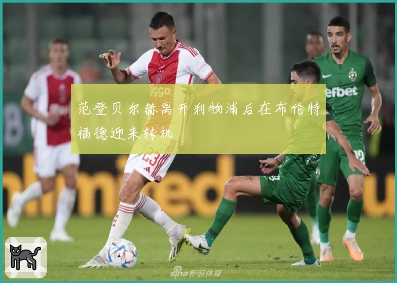 范登贝尔赫离开利物浦后在布伦特福德迎来转机